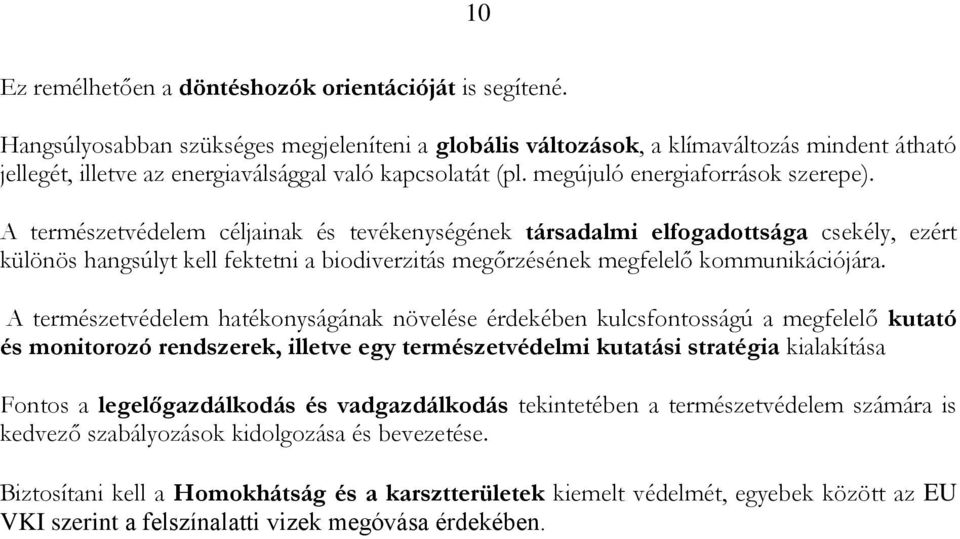 A természetvédelem céljainak és tevékenységének társadalmi elfogadottsága csekély, ezért különös hangsúlyt kell fektetni a biodiverzitás megőrzésének megfelelő kommunikációjára.