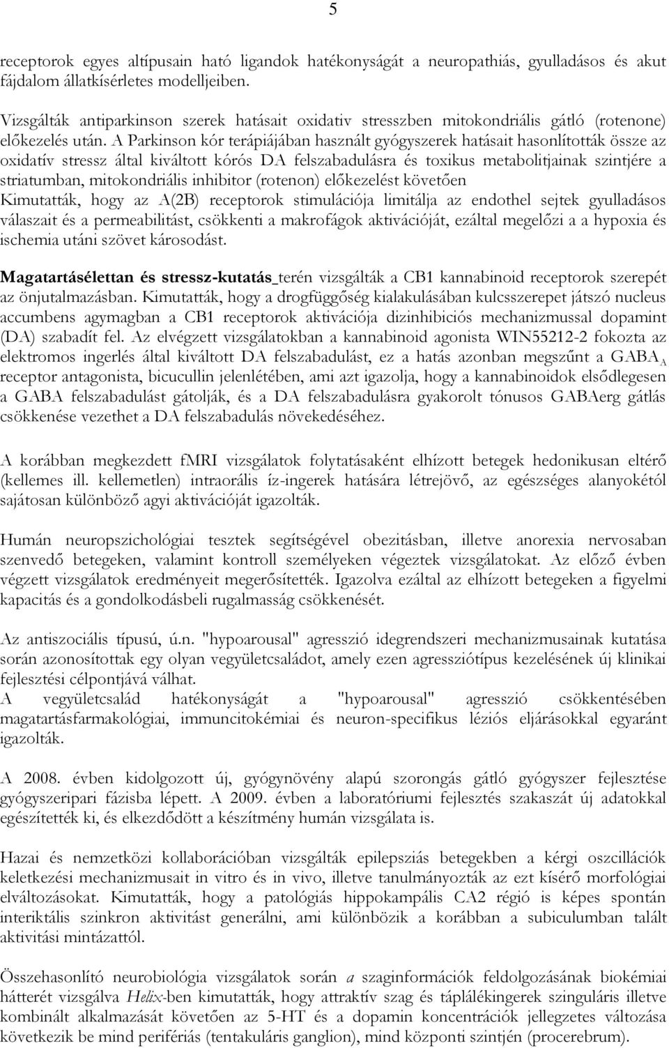 A Parkinson kór terápiájában használt gyógyszerek hatásait hasonlították össze az oxidatív stressz által kiváltott kórós DA felszabadulásra és toxikus metabolitjainak szintjére a striatumban,