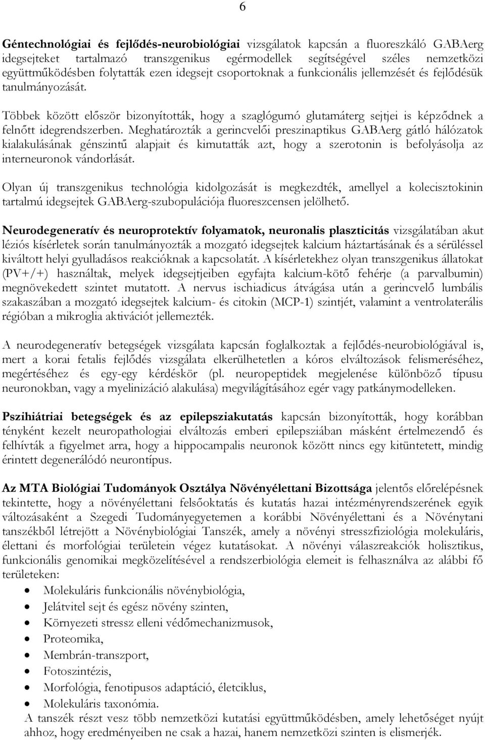 Meghatározták a gerincvelői preszinaptikus GABAerg gátló hálózatok kialakulásának génszintű alapjait és kimutatták azt, hogy a szerotonin is befolyásolja az interneuronok vándorlását.