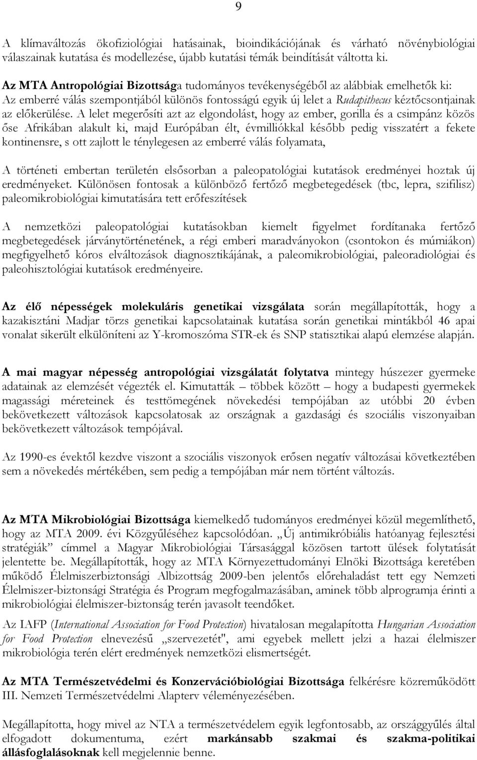 A lelet megerősíti azt az elgondolást, hogy az ember, gorilla és a csimpánz közös őse Afrikában alakult ki, majd Európában élt, évmilliókkal később pedig visszatért a fekete kontinensre, s ott