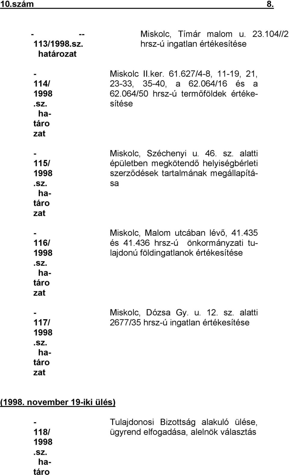 alatti épületben megkötendő helyiségbérleti szerződések tartalmának megállapítása Miskolc, Malom utcában lévő, 41.435 és 41.