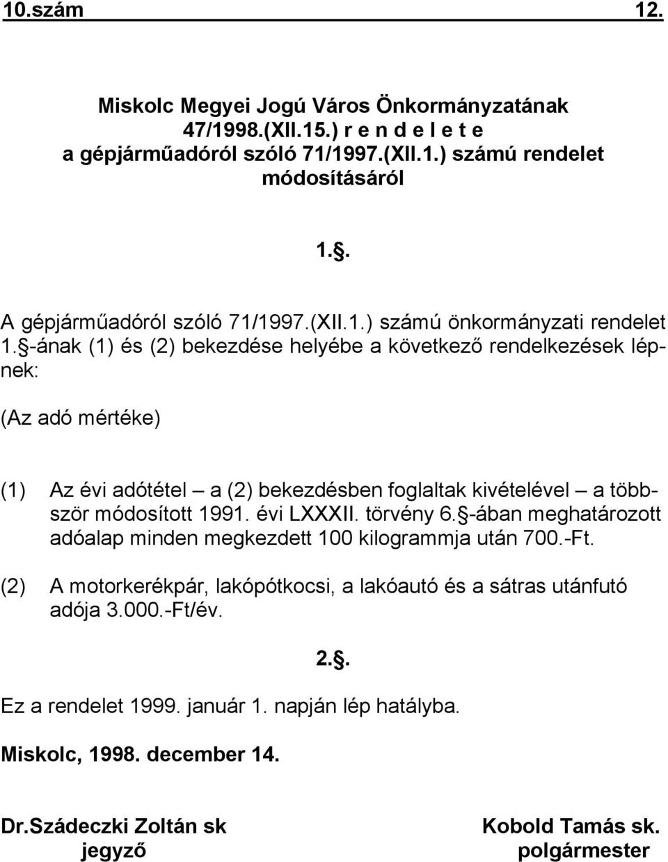 ának (1) és (2) bekezdése helyébe a következő rendelkezések lépnek: (Az adó mértéke) (1) Az évi adótétel a (2) bekezdésben foglaltak kivételével a többször módosított 1991. évi LXXXII.