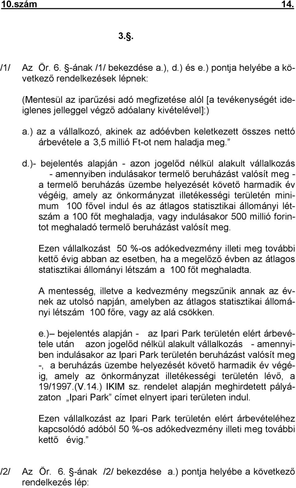 ) az a vállalkozó, akinek az adóévben keletkezett összes nettó árbevétele a 3,5 millió Ftot nem haladja meg. d.