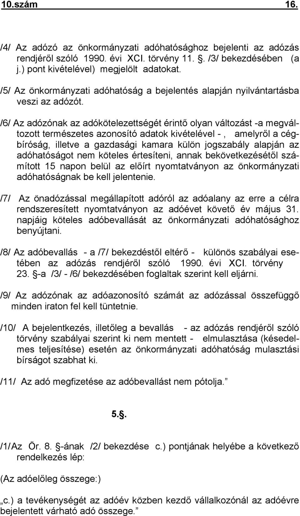 /6/ Az adózónak az adókötelezettségét érintő olyan változást a megváltozott természetes azonosító adatok kivételével, amelyről a cégbíróság, illetve a gazdasági kamara külön jogszabály alapján az