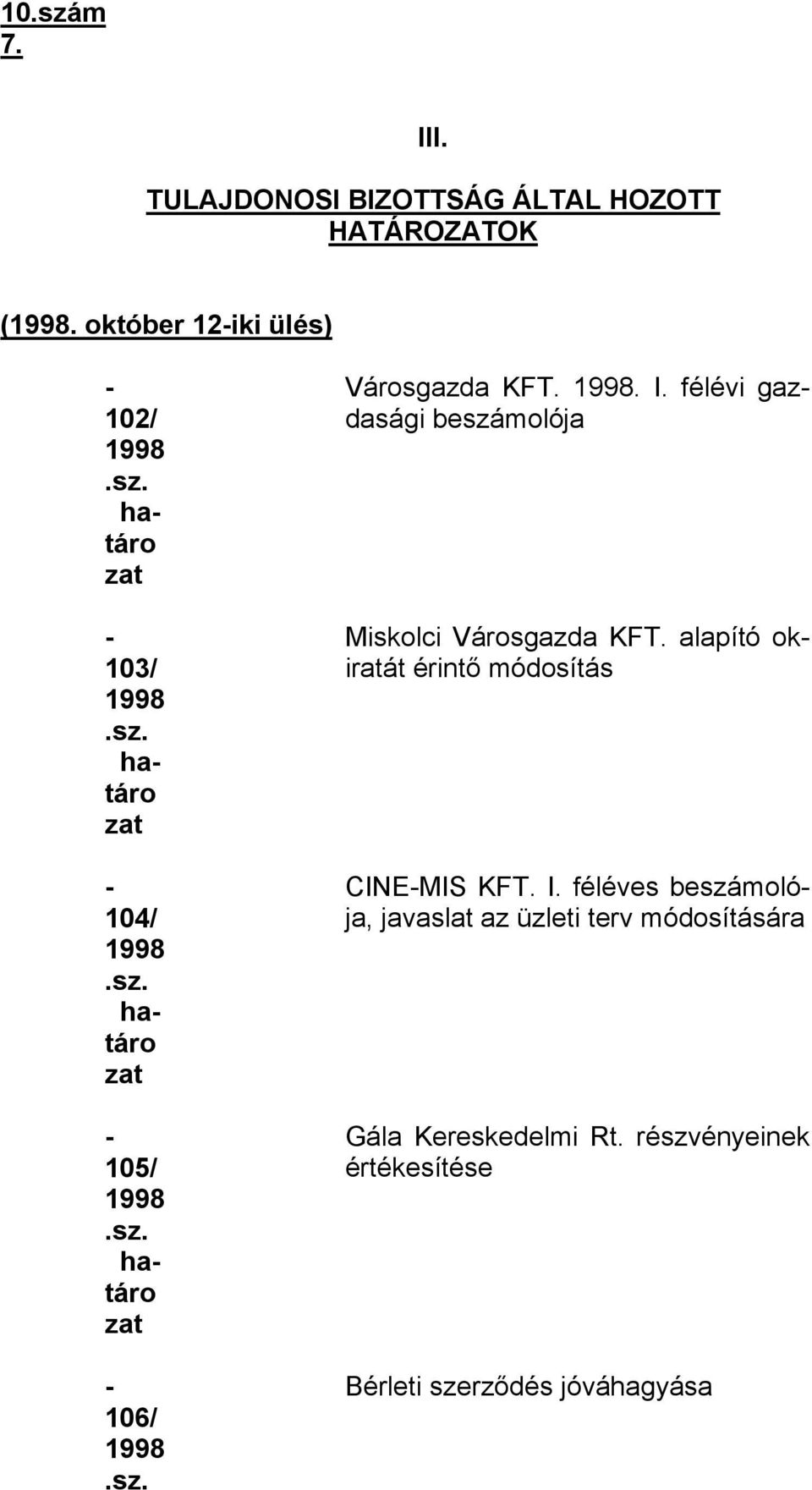 félévi gazdasági beszámolója Miskolci Városgazda KFT. alapító okiratát érintő módosítás CINEMIS KFT. I.