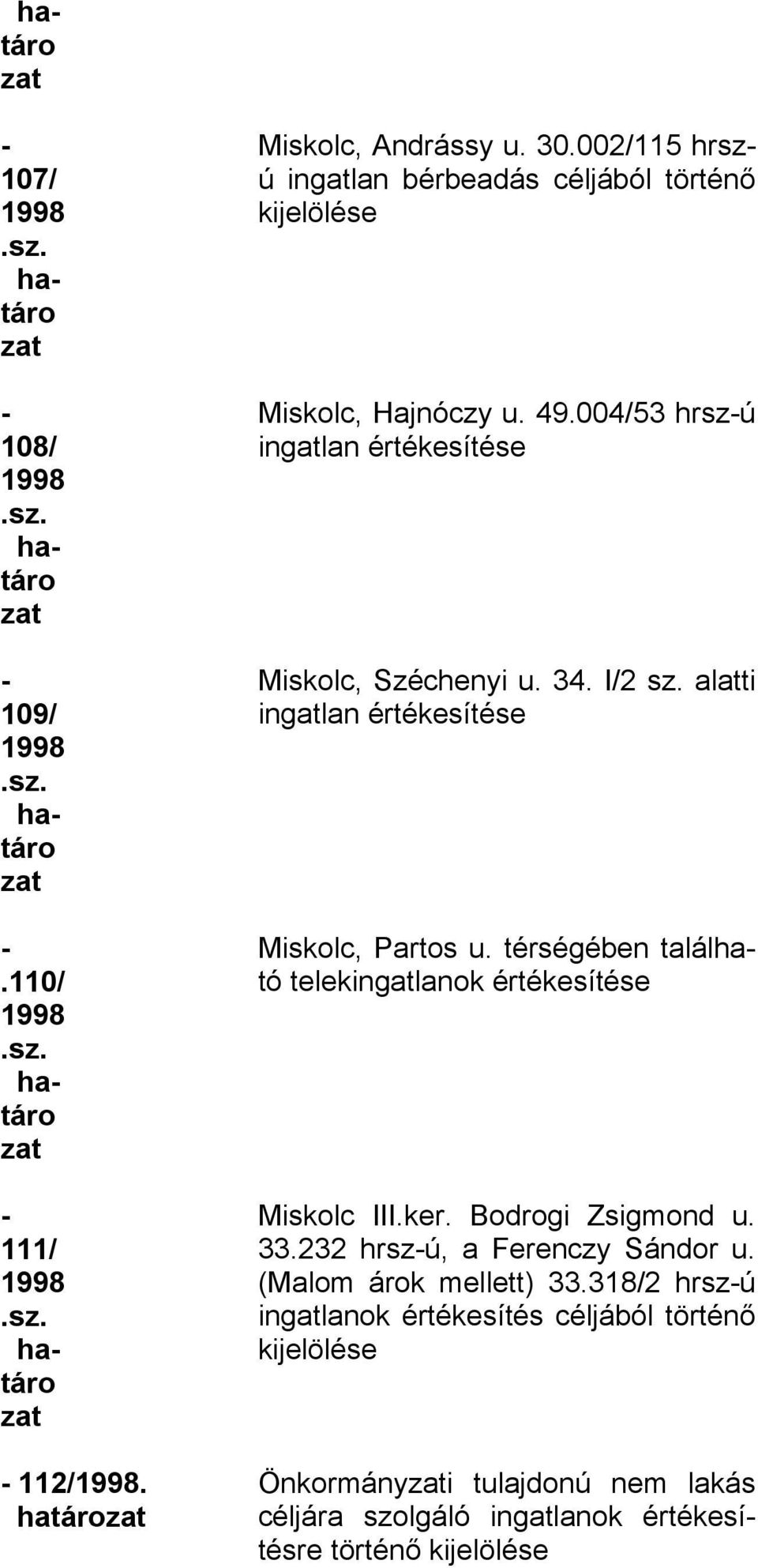 004/53 hrszú ingatlan értékesítése Miskolc, Széchenyi u. 34. I/2 sz. alatti ingatlan értékesítése Miskolc, Partos u.
