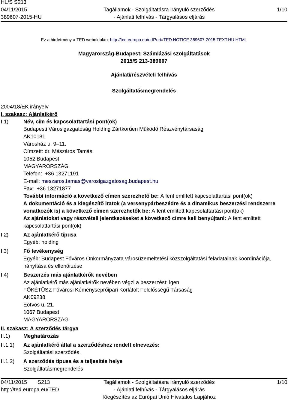 szakasz: Ajánlatkérő I.1) Név, cím és kapcsolattartási pont(ok) Budapesti Városigazgatóság Holding Zártkörűen Működő Részvénytársaság AK10181 Városház u. 9 11. Címzett: dr.