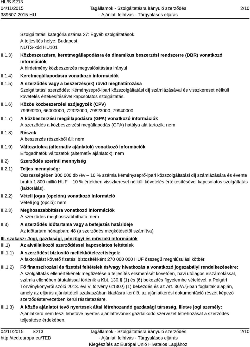 információk A szerződés vagy a beszerzés(ek) rövid meghatározása Szolgáltatási szerződés: Kéményseprő-ipari közszolgáltatási díj számlázásával és visszkereset nélküli követelés értékesítésével