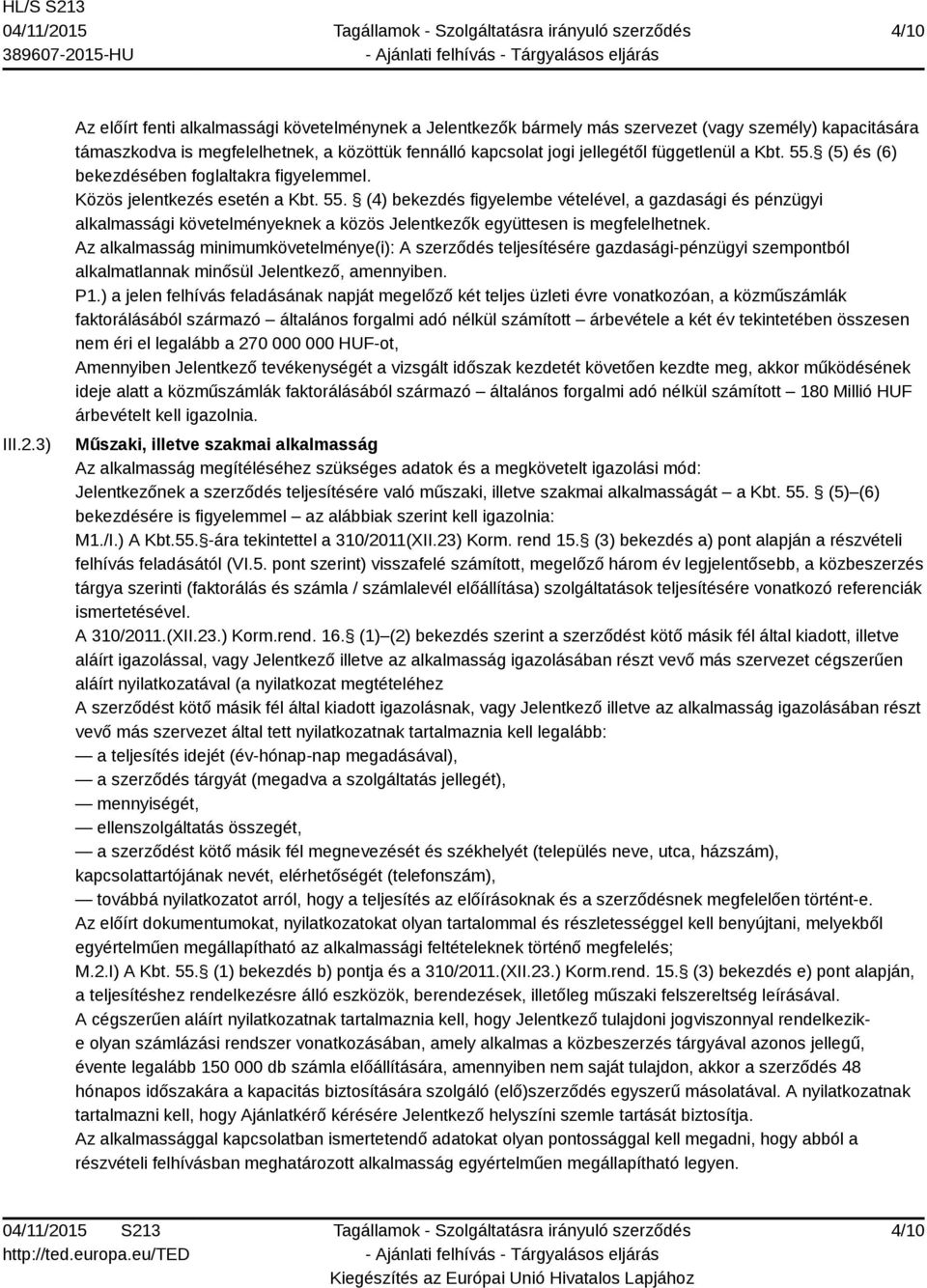 a Kbt. 55. (5) és (6) bekezdésében foglaltakra figyelemmel. Közös jelentkezés esetén a Kbt. 55. (4) bekezdés figyelembe vételével, a gazdasági és pénzügyi alkalmassági követelményeknek a közös Jelentkezők együttesen is megfelelhetnek.