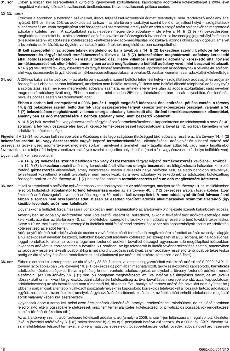 sorok Ezekben a sorokban a belföldön székhellyel, illetve teljesítéssel közvetlenül érintett telephellyel nem rendelkezõ adóalany által nyújtott 15%-os, illetve 20%-os adókulcs alá tartozó az