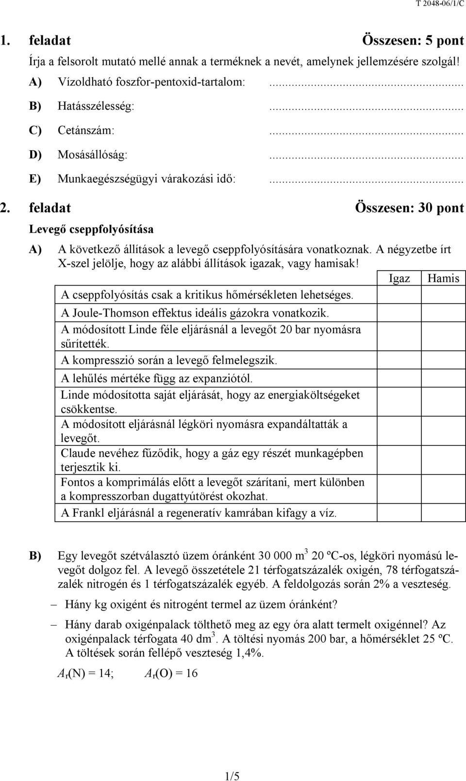 A négyzetbe írt X-szel jelölje, hogy az alábbi állítások igazak, vagy hamisak! Igaz Hamis A ítás csak a kritikus hőmérsékleten lehetséges. A Joule-Thomson effektus ideális okra vonatkozik.