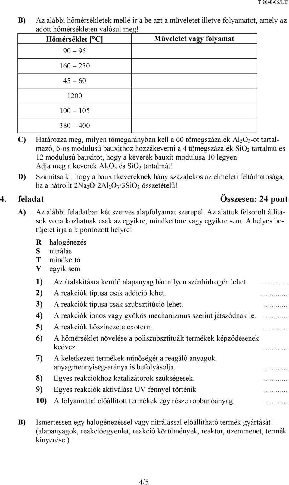 hozzákeverni a 4 tömegszázalék SiO 2 tartalmú és 12 modulusú bauxitot, hogy a keverék bauxit modulusa 10 legyen! Adja meg a keverék Al 2 O 3 és SiO 2 tartalmát!