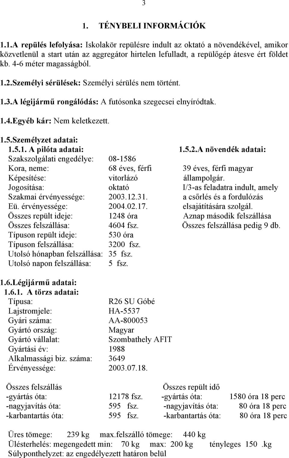 5.2.A növendék adatai: Szakszolgálati engedélye: 08-1586 Kora, neme: 68 éves, férfi 39 éves, férfi magyar Képesítése: vitorlázó állampolgár.