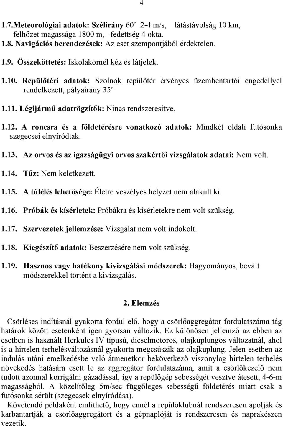 Légijármű adatrögzítők: Nincs rendszeresítve. 1.12. A roncsra és a földetérésre vonatkozó adatok: Mindkét oldali futósonka szegecsei elnyíródtak. 1.13.