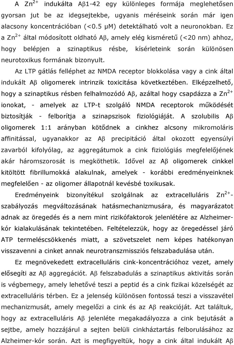 Az LTP gátlás felléphet az NMDA receptor blokkolása vagy a cink által indukált Aβ oligomerek intrinzik toxicitása következtében.