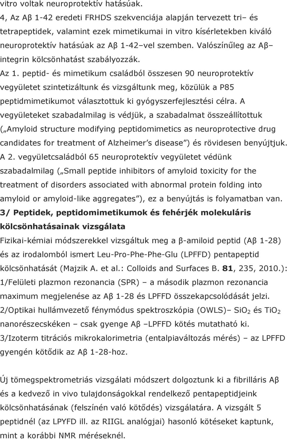 Valószínűleg az Aβ integrin kölcsönhatást szabályozzák. Az 1.