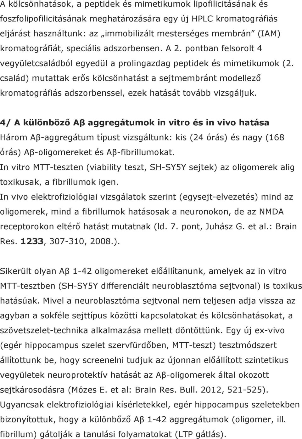 család) mutattak erős kölcsönhatást a sejtmembránt modellező kromatográfiás adszorbenssel, ezek hatását tovább vizsgáljuk.