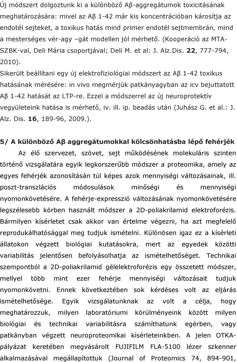Sikerült beállítani egy új elektrofiziológiai módszert az Aβ 1-42 toxikus hatásának mérésére: in vivo megmérjük patkányagyban az icv bejuttatott Aβ 1-42 hatását az LTP-re.