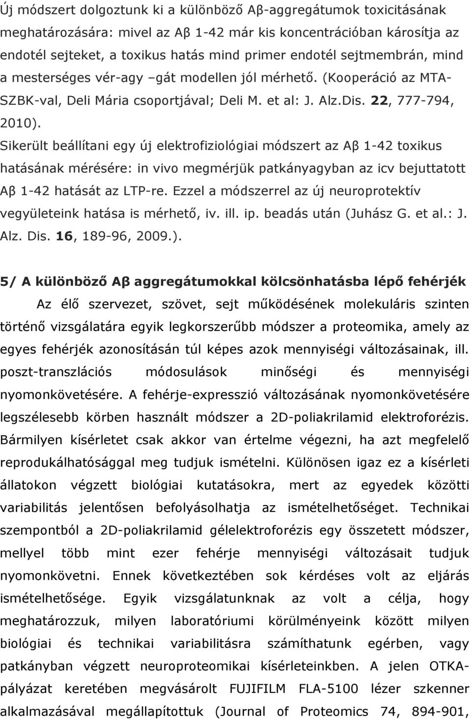 Sikerült beállítani egy új elektrofiziológiai módszert az Aβ 1-42 toxikus hatásának mérésére: in vivo megmérjük patkányagyban az icv bejuttatott Aβ 1-42 hatását az LTP-re.