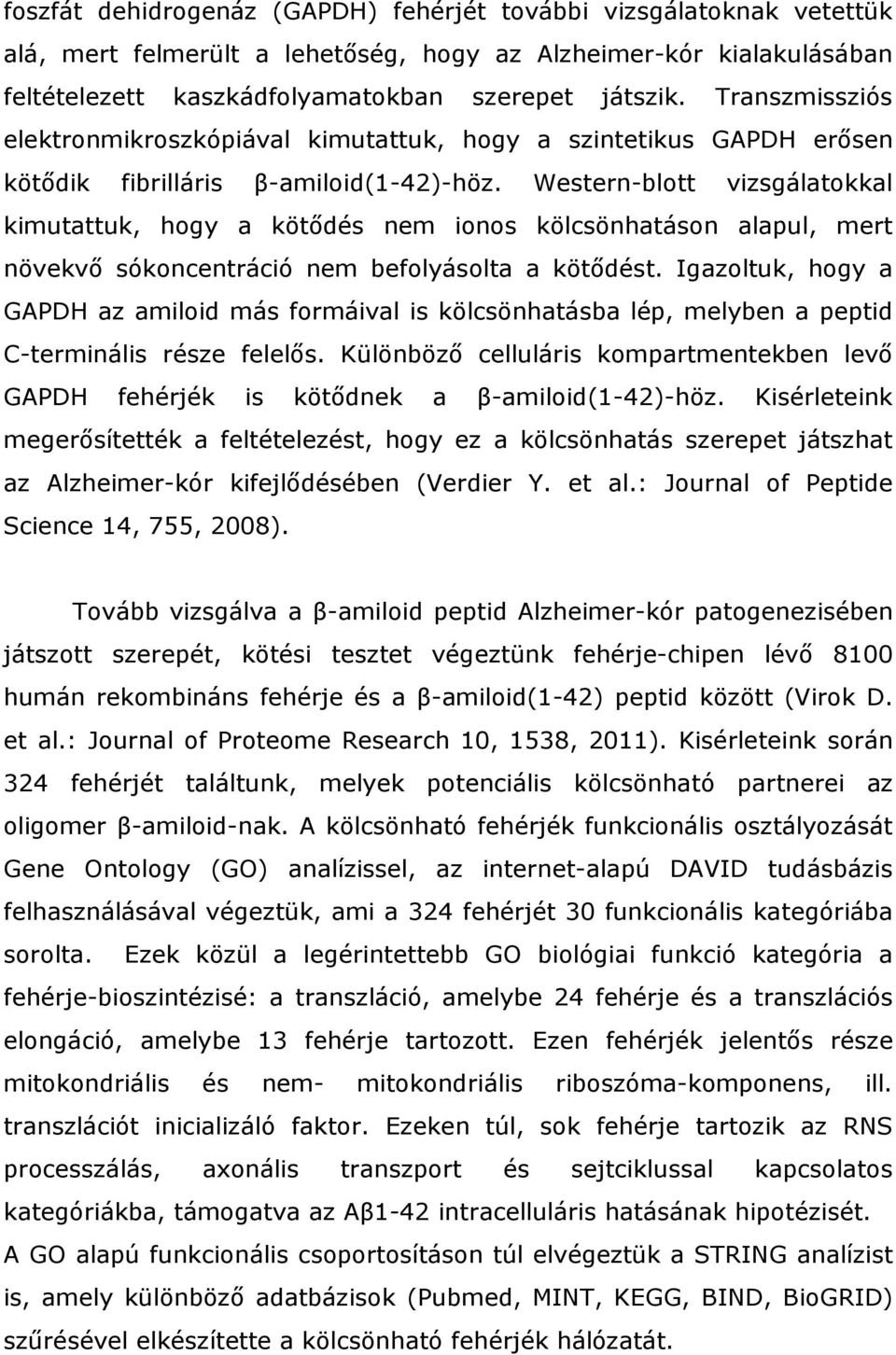 Western-blott vizsgálatokkal kimutattuk, hogy a kötődés nem ionos kölcsönhatáson alapul, mert növekvő sókoncentráció nem befolyásolta a kötődést.