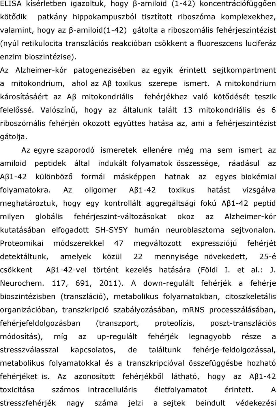 Az Alzheimer-kór patogenezisében az egyik érintett sejtkompartment a mitokondrium, ahol az Aβ toxikus szerepe ismert.