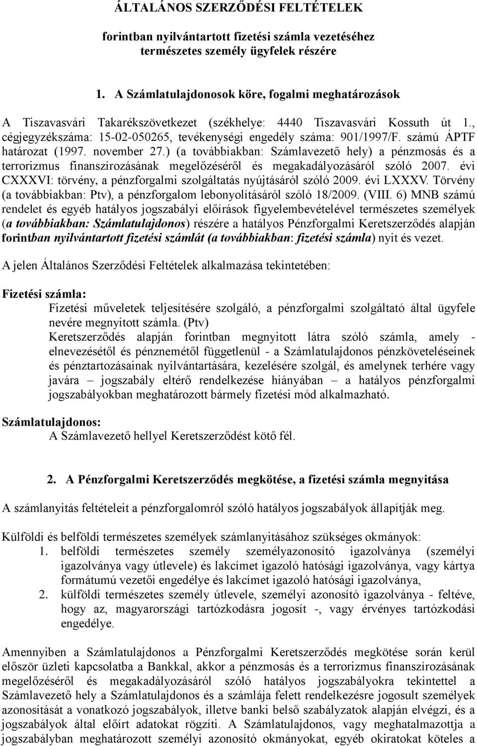 számú ÁPTF határozat (1997. november 27.) (a továbbiakban: Számlavezető hely) a pénzmosás és a terrorizmus finanszírozásának megelőzéséről és megakadályozásáról szóló 2007.