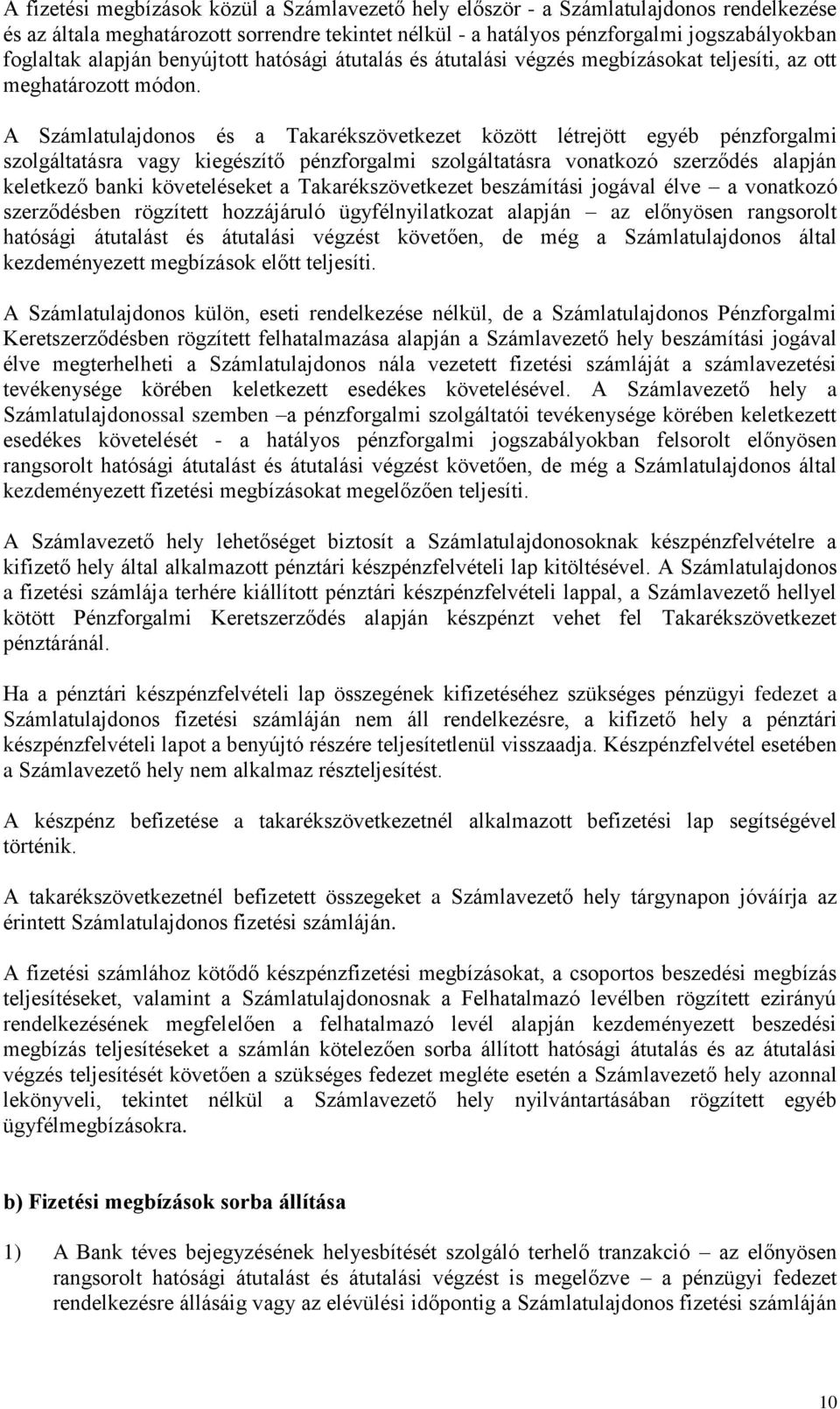A Számlatulajdonos és a Takarékszövetkezet között létrejött egyéb pénzforgalmi szolgáltatásra vagy kiegészítő pénzforgalmi szolgáltatásra vonatkozó szerződés alapján keletkező banki követeléseket a