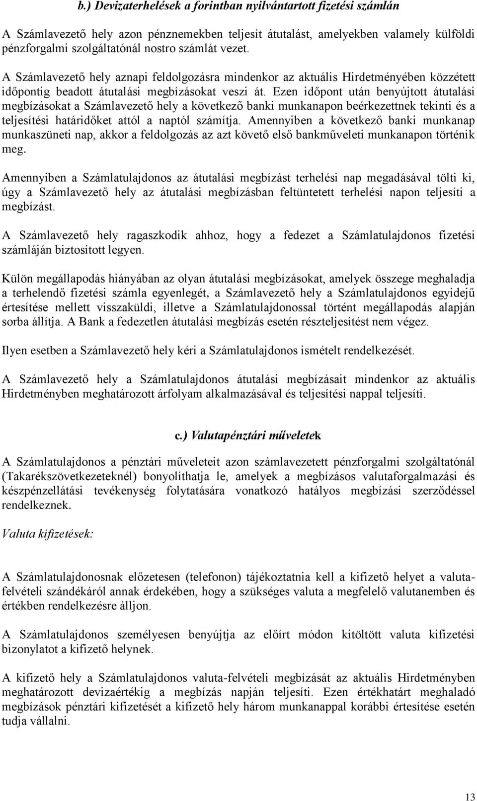 Ezen időpont után benyújtott átutalási megbízásokat a Számlavezető hely a következő banki munkanapon beérkezettnek tekinti és a teljesítési határidőket attól a naptól számítja.