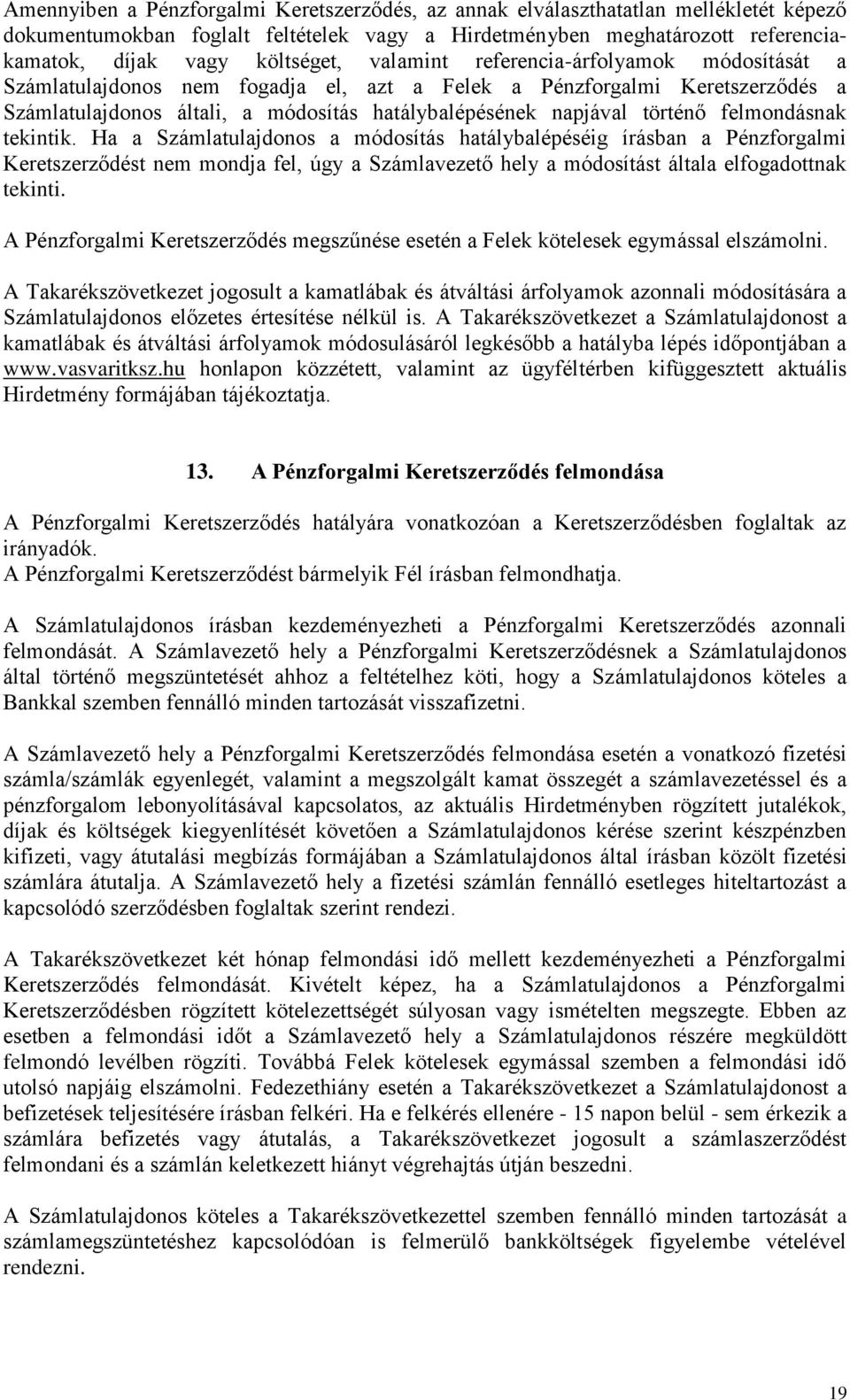 felmondásnak tekintik. Ha a Számlatulajdonos a módosítás hatálybalépéséig írásban a Pénzforgalmi Keretszerződést nem mondja fel, úgy a Számlavezető hely a módosítást általa elfogadottnak tekinti.