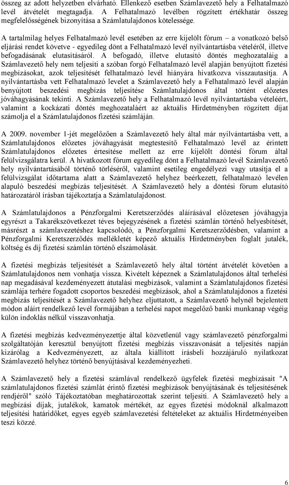 A tartalmilag helyes Felhatalmazó levél esetében az erre kijelölt fórum a vonatkozó belső eljárási rendet követve - egyedileg dönt a Felhatalmazó levél nyilvántartásba vételéről, illetve