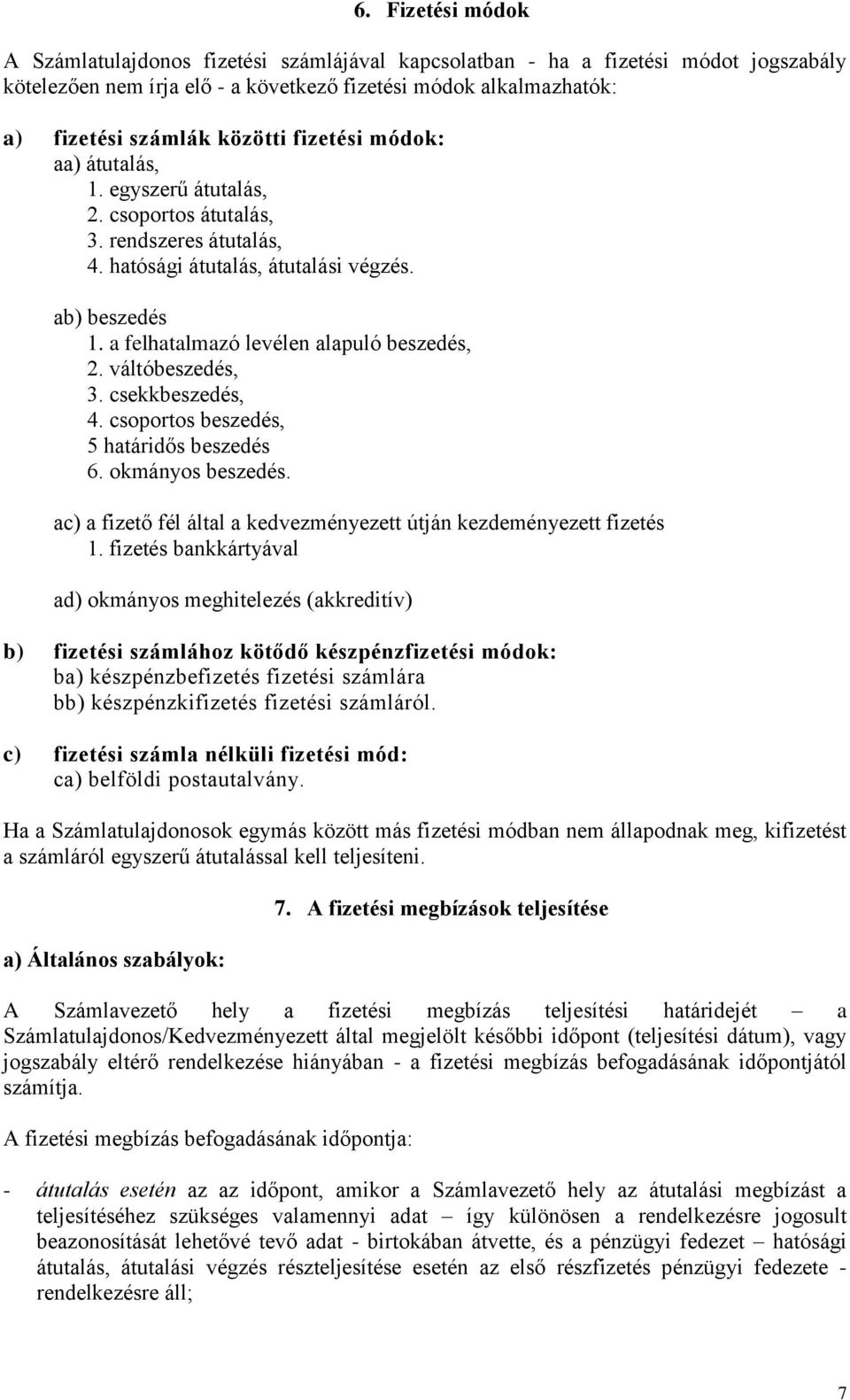 váltóbeszedés, 3. csekkbeszedés, 4. csoportos beszedés, 5 határidős beszedés 6. okmányos beszedés. ac) a fizető fél által a kedvezményezett útján kezdeményezett fizetés 1.