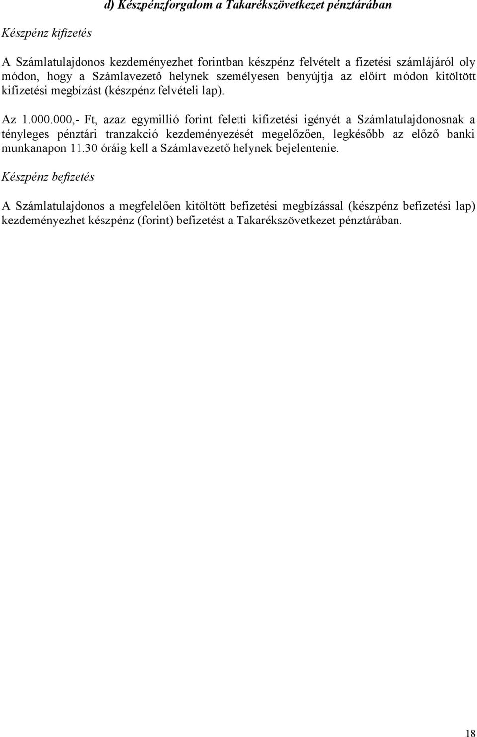 000,- Ft, azaz egymillió forint feletti kifizetési igényét a Számlatulajdonosnak a tényleges pénztári tranzakció kezdeményezését megelőzően, legkésőbb az előző banki munkanapon 11.