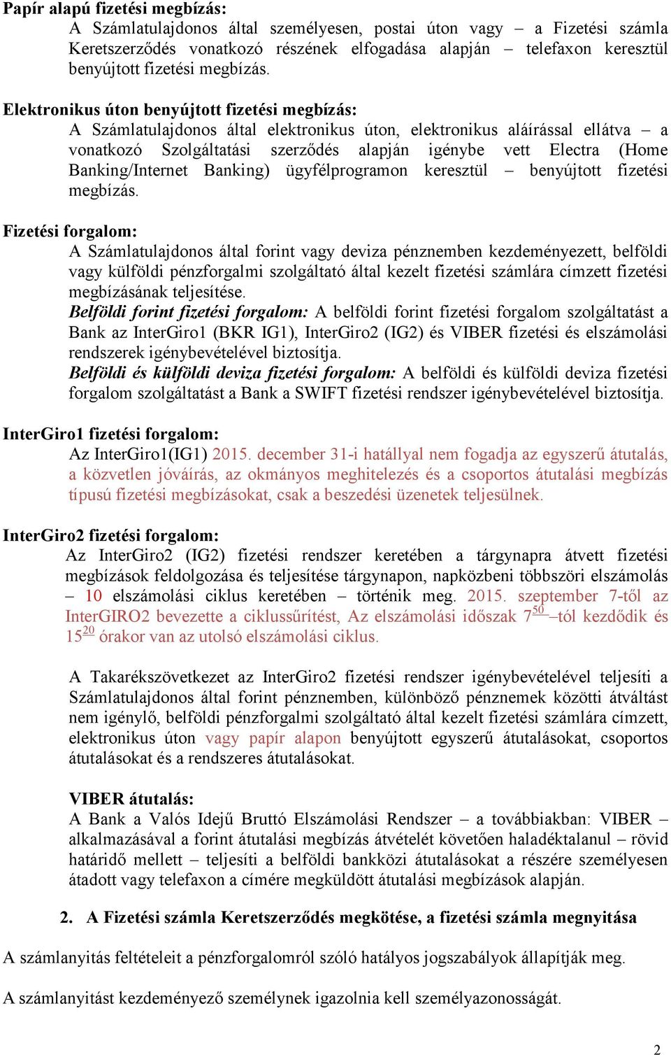 Elektronikus úton benyújtott fizetési megbízás: A Számlatulajdonos által elektronikus úton, elektronikus aláírással ellátva a vonatkozó Szolgáltatási szerződés alapján igénybe vett Electra (Home