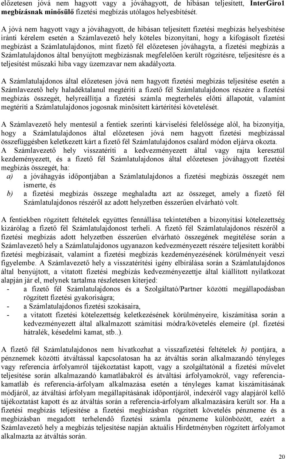 Számlatulajdonos, mint fizető fél előzetesen jóváhagyta, a fizetési megbízás a Számlatulajdonos által benyújtott megbízásnak megfelelően került rögzítésre, teljesítésre és a teljesítést műszaki hiba