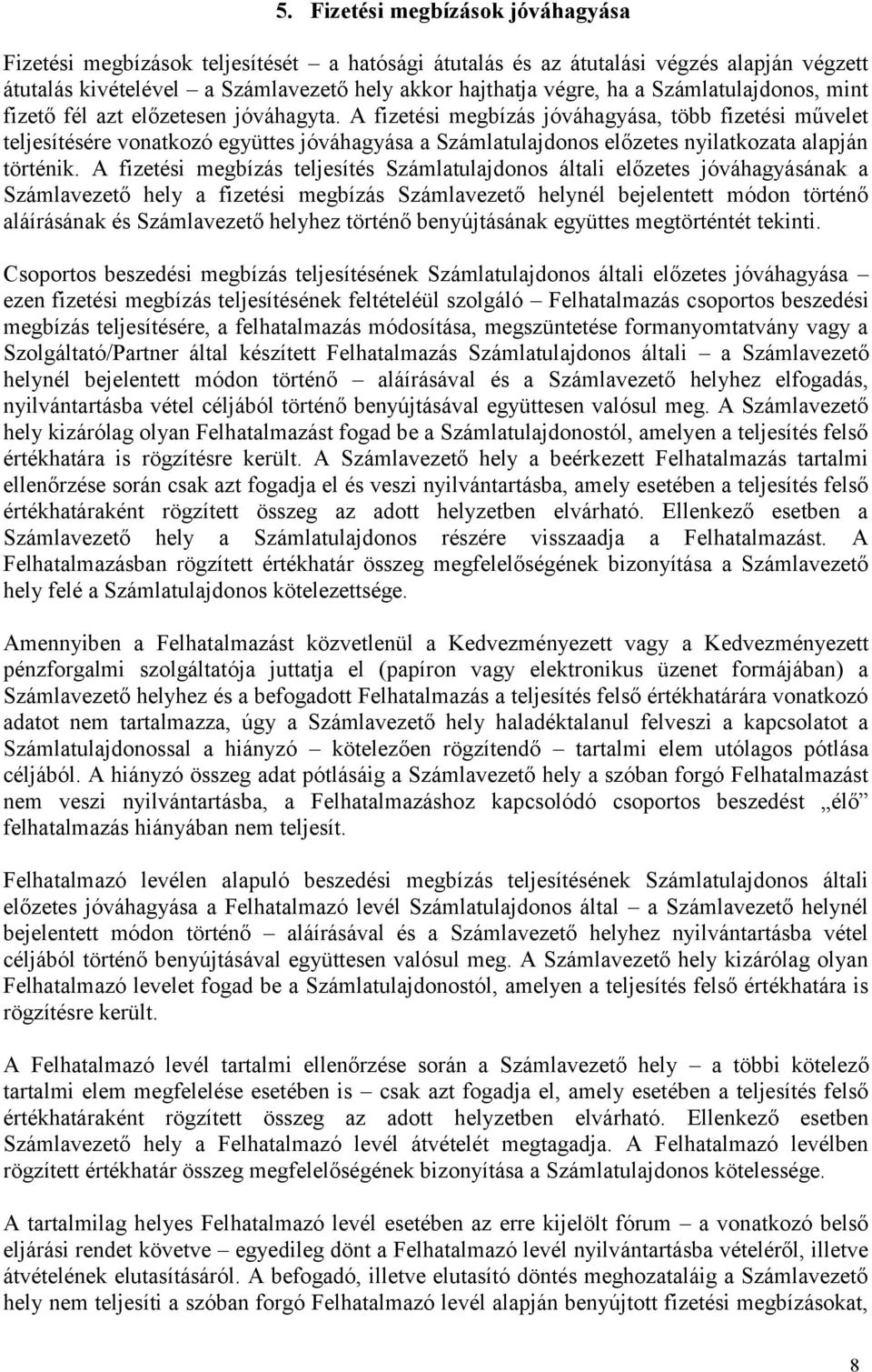 A fizetési megbízás jóváhagyása, több fizetési művelet teljesítésére vonatkozó együttes jóváhagyása a Számlatulajdonos előzetes nyilatkozata alapján történik.