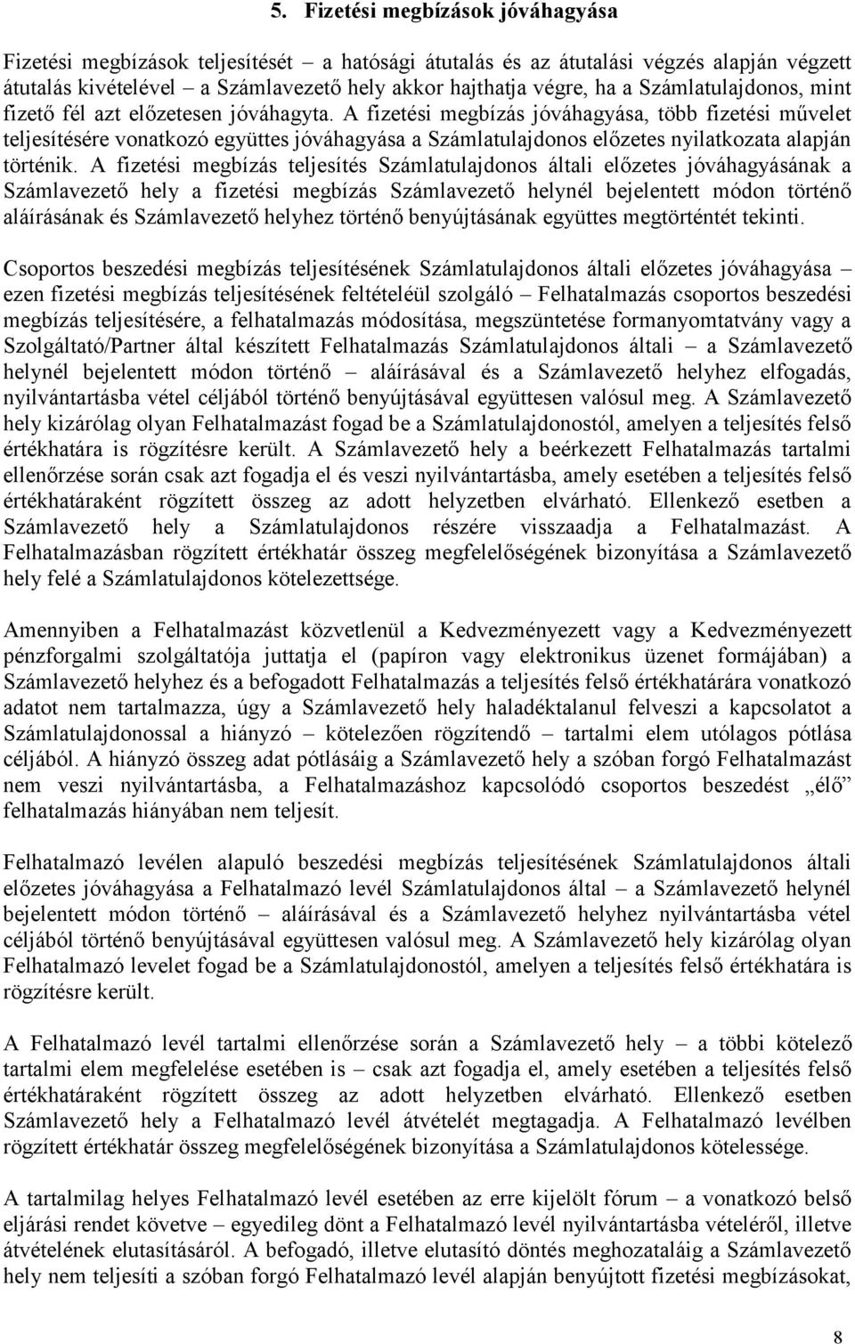 A fizetési megbízás jóváhagyása, több fizetési művelet teljesítésére vonatkozó együttes jóváhagyása a Számlatulajdonos előzetes nyilatkozata alapján történik.