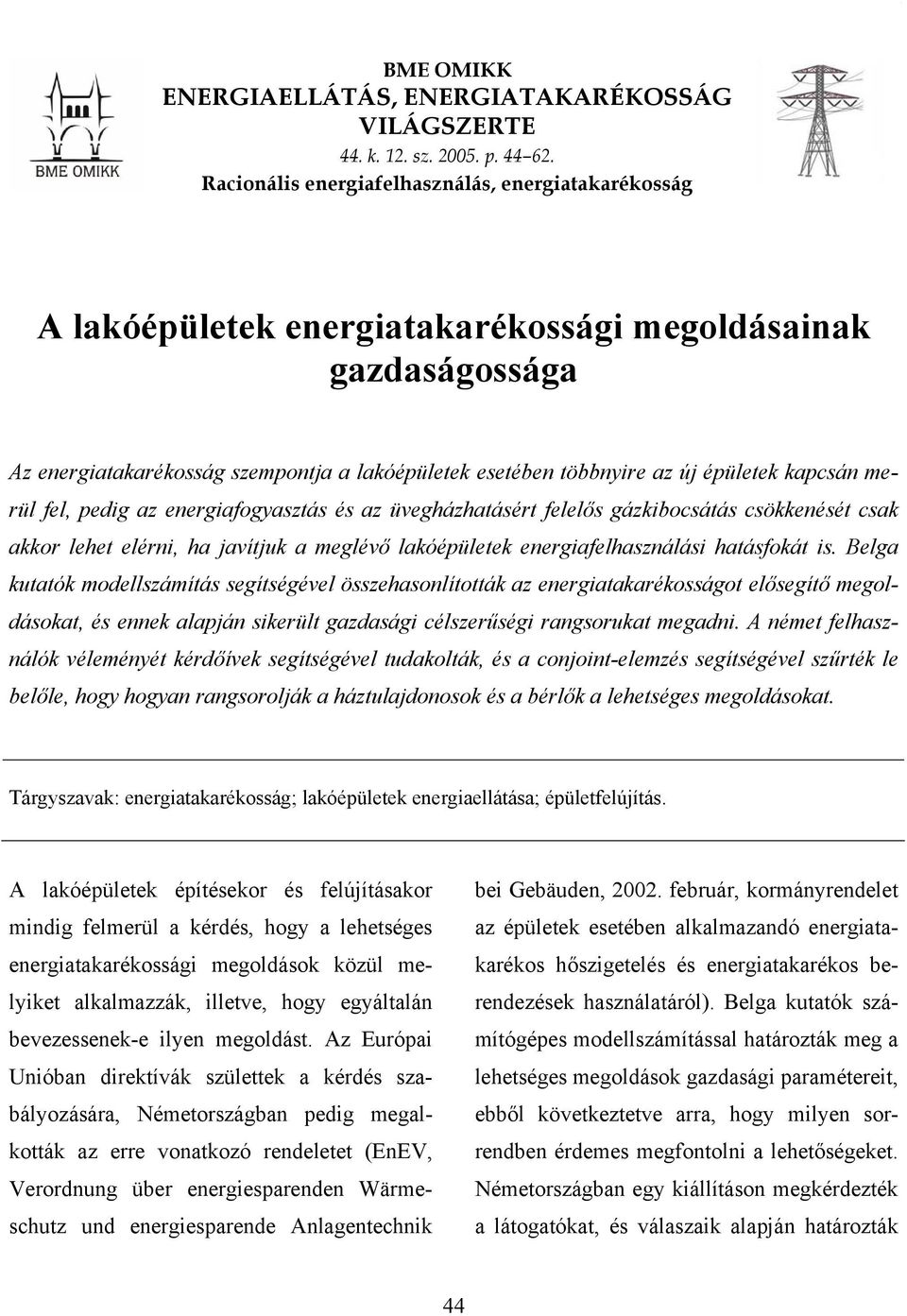 kapcsán merül fel, pedig az energiafogyasztás és az üvegházhatásért felelős gázkibocsátás csökkenését csak akkor lehet elérni, ha javítjuk a meglévő lakóépületek energiafelhasználási hatásfokát is.