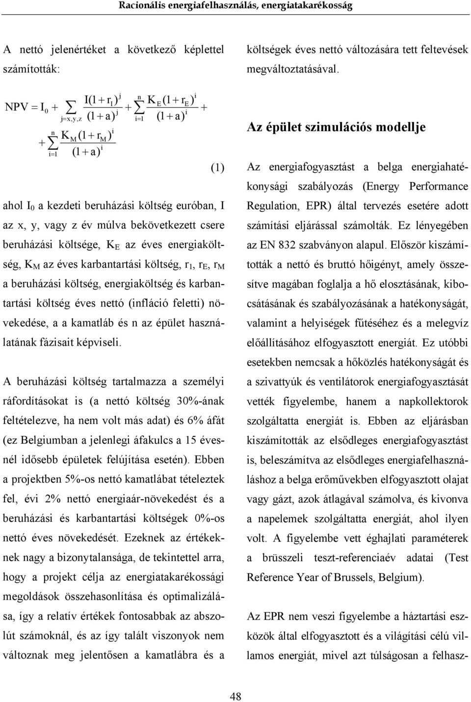 energiaköltség és karbantartási költség éves nettó (infláció feletti) növekedése, a a kamatláb és n az épület használatának fázisait képviseli.