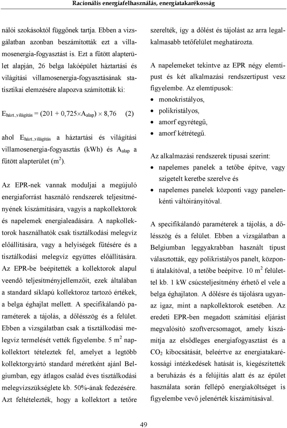 ,világítás = (201 + 0,725 A alap ) 8,76 (2) ahol E házt.,világítás a háztartási és világítási villamosenergia-fogyasztás (kwh) és A alap a fűtött alapterület (m 2 ).