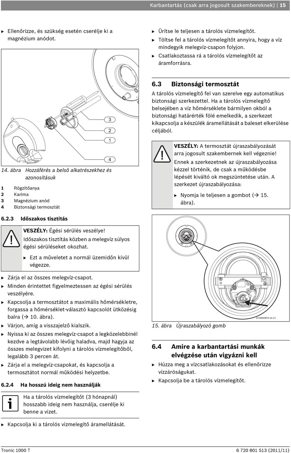 ábra Hozzáférés a belső alkatrészekhez és azonosításuk 1 Rögzítőanya 2 Karima 3 Magnézium anód 4 Biztonsági termosztát 6.2.3 Időszakos tisztítás VESZÉLY: Égési sérülés veszélye!