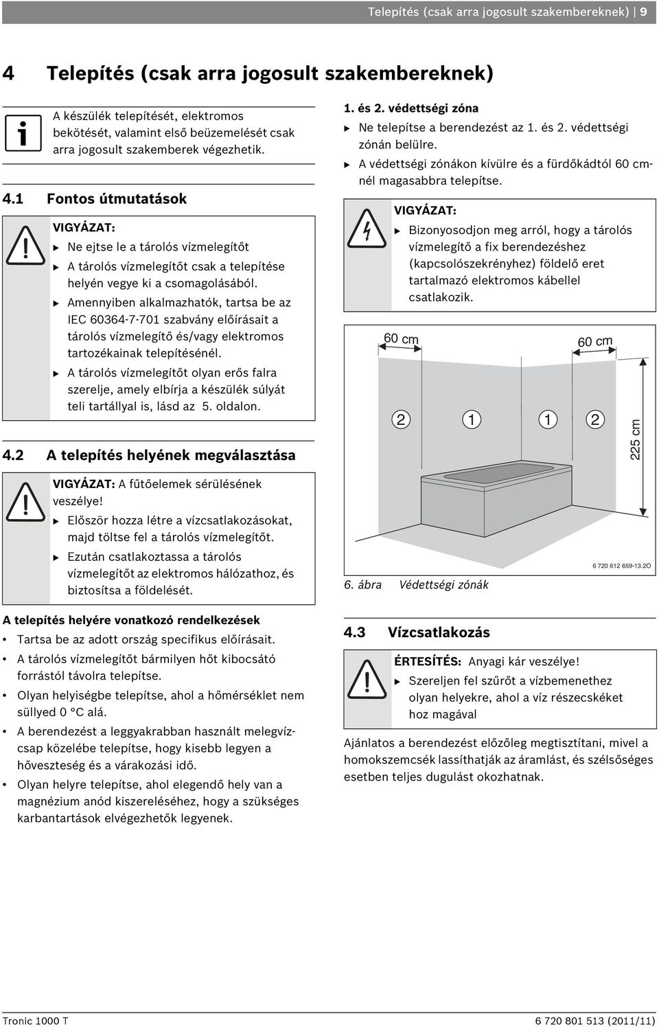 B Amennyiben alkalmazhatók, tartsa be az IEC 60364-7-701 szabvány előírásait a tárolós vízmelegítő és/vagy elektromos tartozékainak telepítésénél.