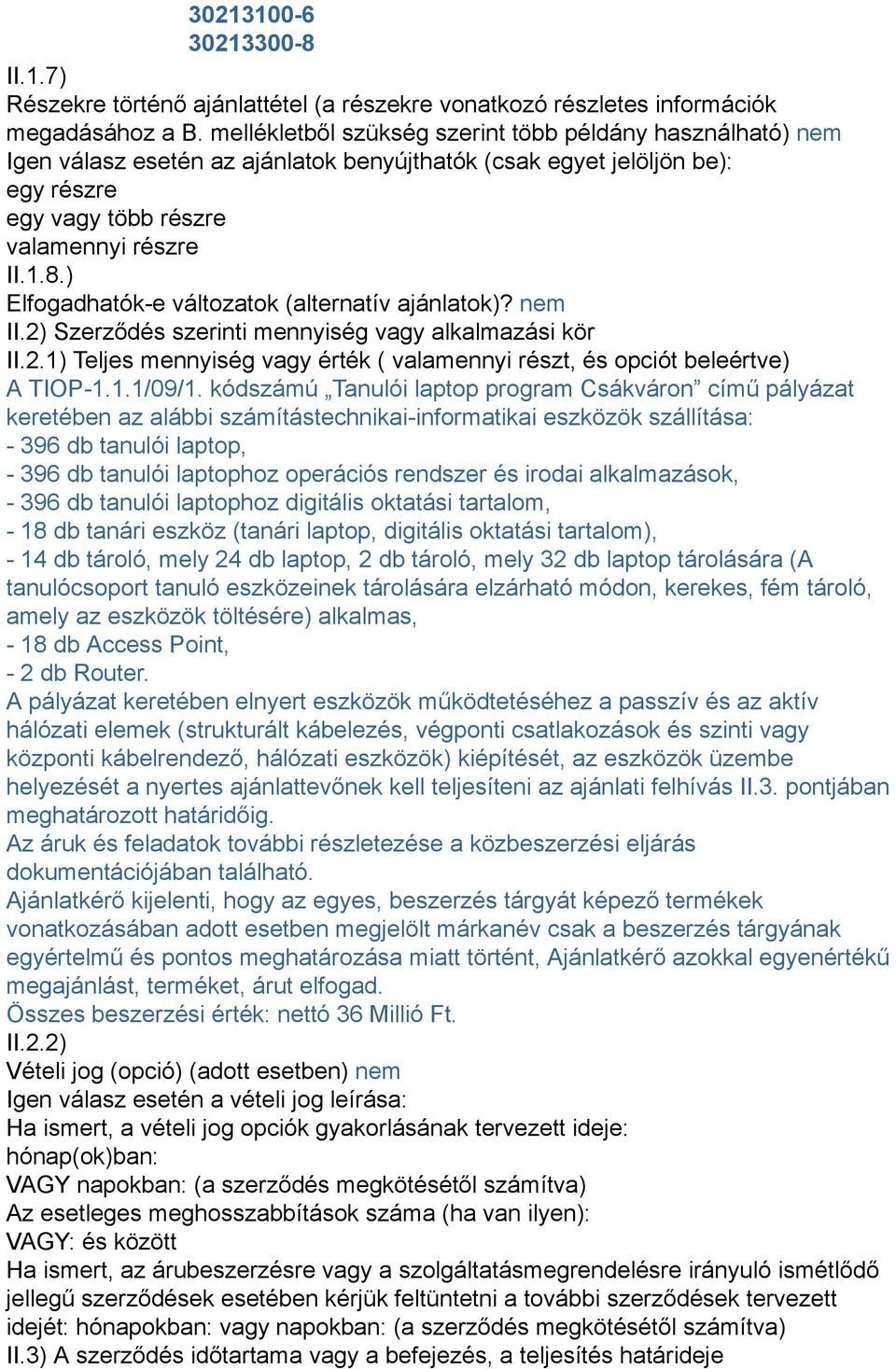 ) Elfogadhatók-e változatok (alternatív ajánlatok)? nem II.2) Szerződés szerinti mennyiség vagy alkalmazási kör II.2.1) Teljes mennyiség vagy érték ( valamennyi részt, és opciót beleértve) A TIOP-1.1.1/09/1.