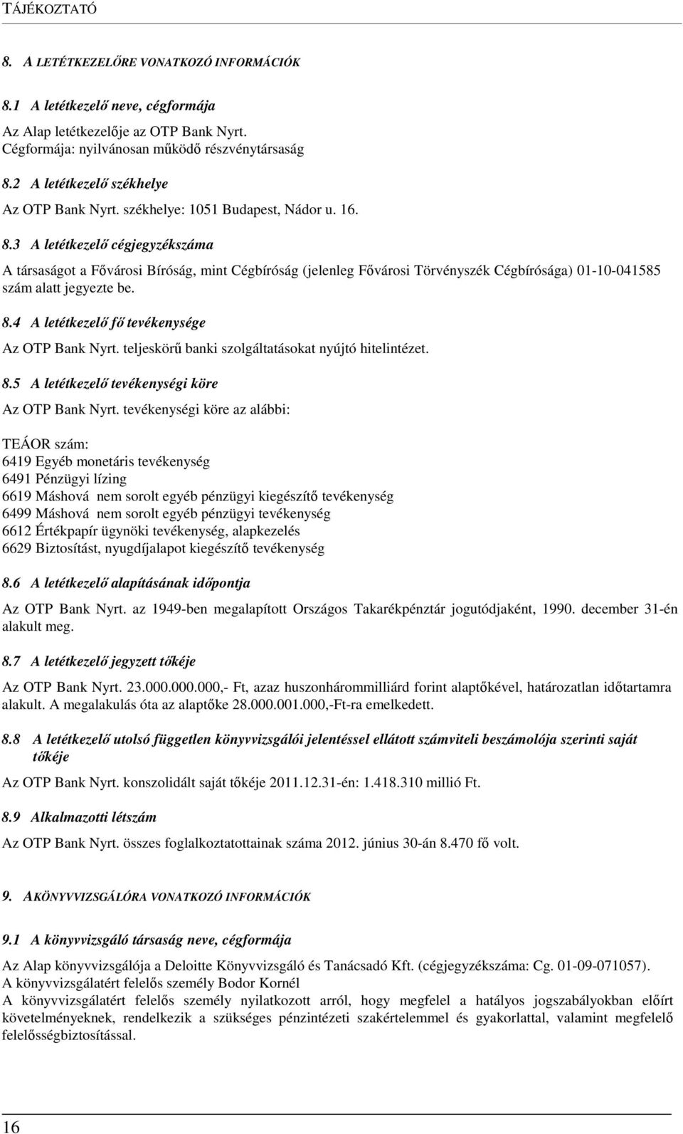 3 A letétkezelő cégjegyzékszáma A társaságot a Fővárosi Bíróság, mint Cégbíróság (jelenleg Fővárosi Törvényszék Cégbírósága) 01-10-041585 szám alatt jegyezte be. 8.