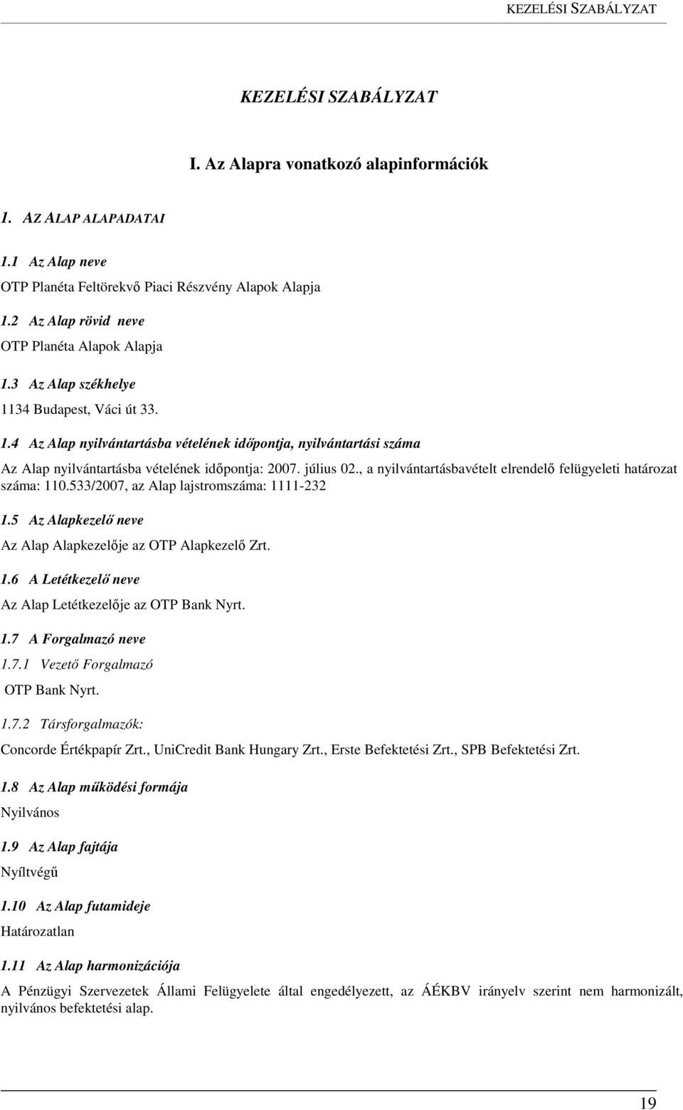 július 02., a nyilvántartásbavételt elrendelő felügyeleti határozat száma: 110.533/2007, az Alap lajstromszáma: 1111-232 1.5 Az Alapkezelő neve Az Alap Alapkezelője az OTP Alapkezelő Zrt. 1.6 A Letétkezelő neve Az Alap Letétkezelője az OTP Bank Nyrt.