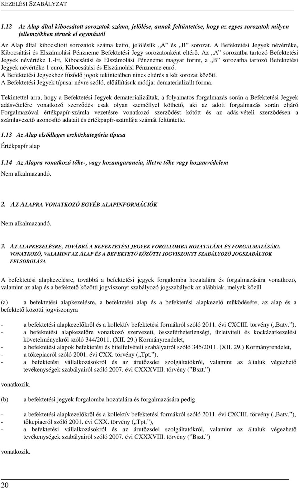 A és B sorozat. A Befektetési Jegyek névértéke, Kibocsátási és Elszámolási Pénzneme Befektetési Jegy sorozatonként eltérő.