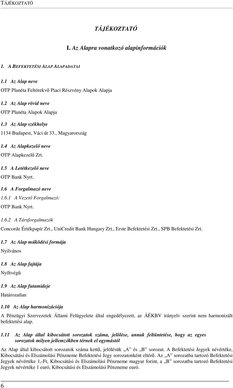 6.1 A Vezető Forgalmazó: OTP Bank Nyrt. 1.6.2 A Társforgalmazók Concorde Értékpapír Zrt., UniCredit Bank Hungary Zrt., Erste Befektetési Zrt., SPB Befektetési Zrt. 1.7 Az Alap működési formája Nyilvános 1.