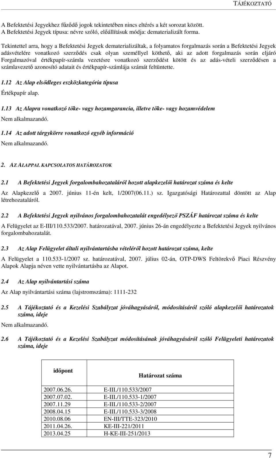 forgalmazás során eljáró Forgalmazóval értékpapír-számla vezetésre vonatkozó szerződést kötött és az adás-vételi szerződésen a számlavezető azonosító adatait és értékpapír-számlája számát feltüntette.