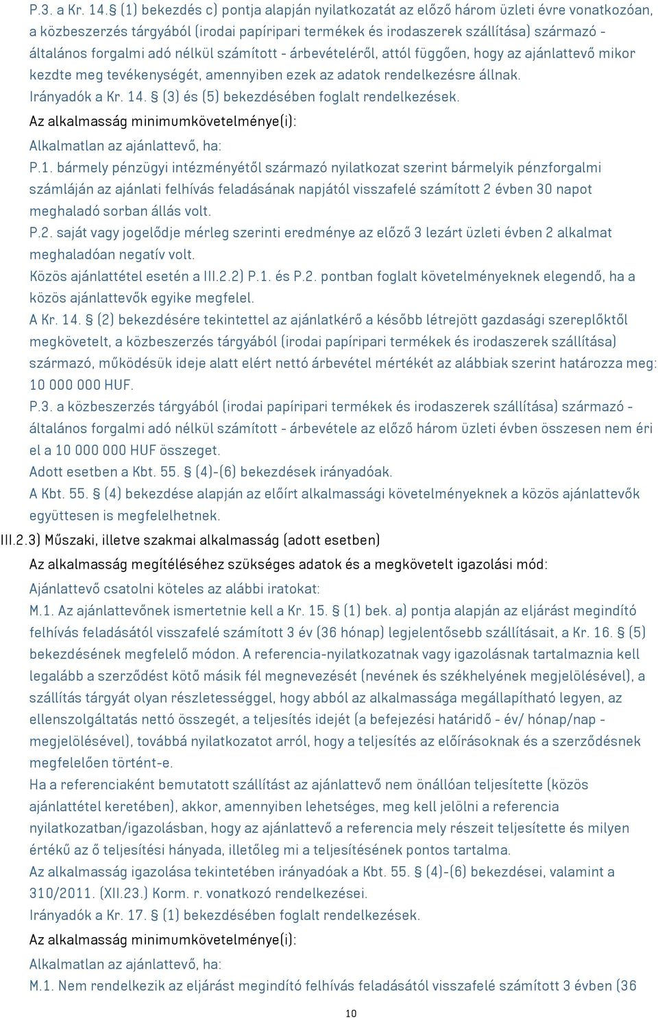 nélkül számított - árbevételéről, attól függően, hogy az ajánlattevő mikor kezdte meg tevékenységét, amennyiben ezek az adatok rendelkezésre állnak. Irányadók a Kr. 14.