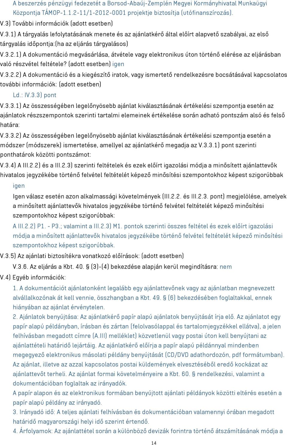 1) A dokumentáció megvásárlása, átvétele vagy elektronikus úton történő elérése az eljárásban való részvétel feltétele? (adott esetben) igen V.3.2.