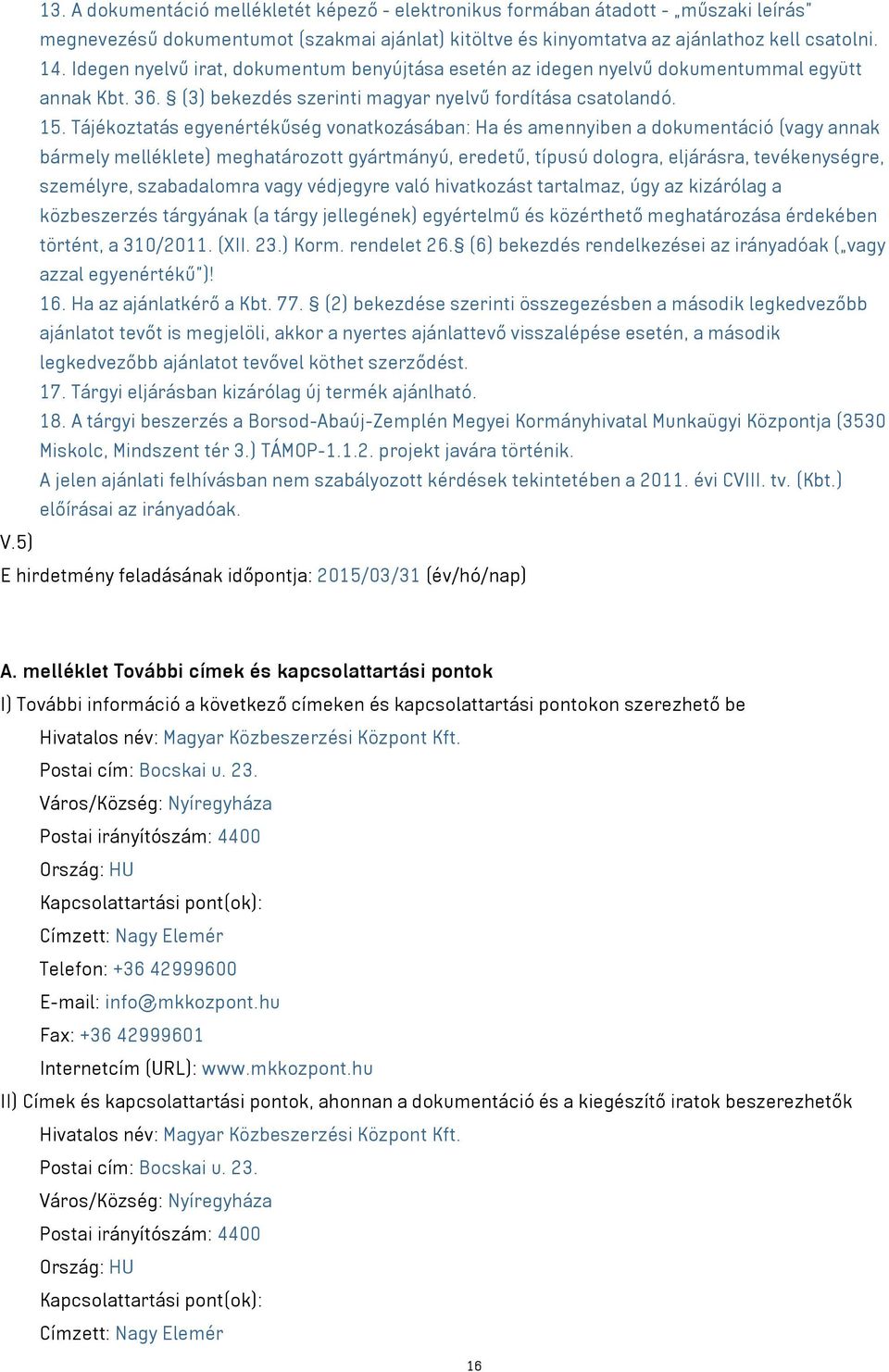 Tájékoztatás egyenértékűség vonatkozásában: Ha és amennyiben a dokumentáció (vagy annak bármely melléklete) meghatározott gyártmányú, eredetű, típusú dologra, eljárásra, tevékenységre, személyre,